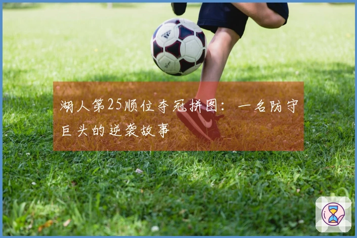 湖人第25顺位夺冠拼图：一名防守巨头的逆袭故事