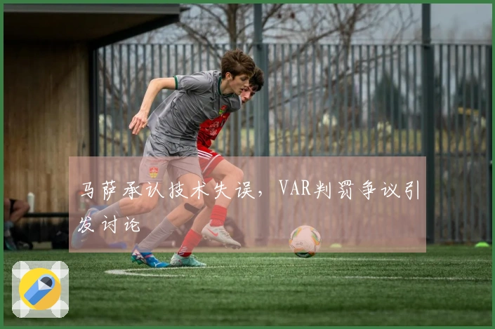 马萨承认技术失误，VAR判罚争议引发讨论