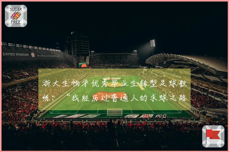 浙大生物学优秀毕业生转型足球教练：“我经历过普通人的求球之路，最了解他们的苦衷。”