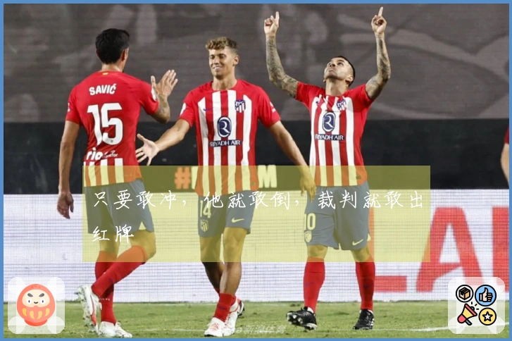 只要敢冲，他就敢倒，裁判就敢出红牌